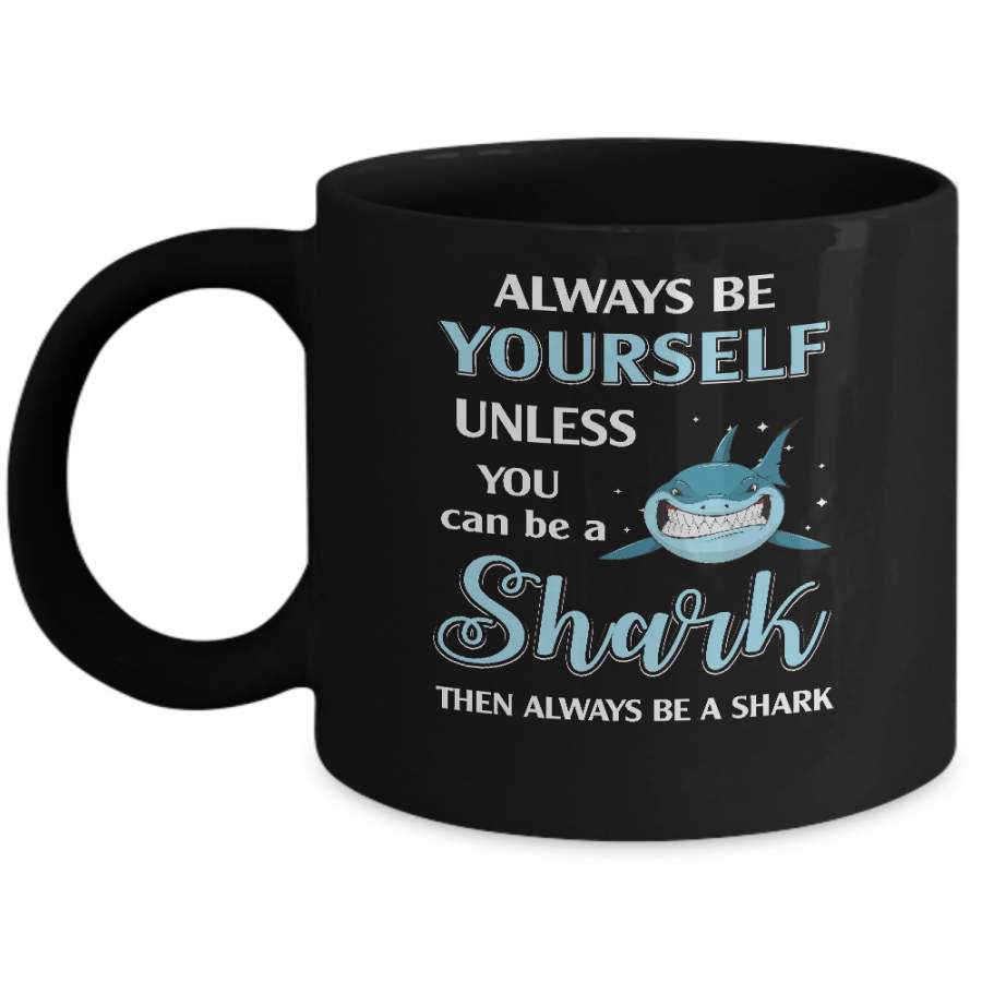 Always Be Yourself Unless You Can Be A Shark Mug