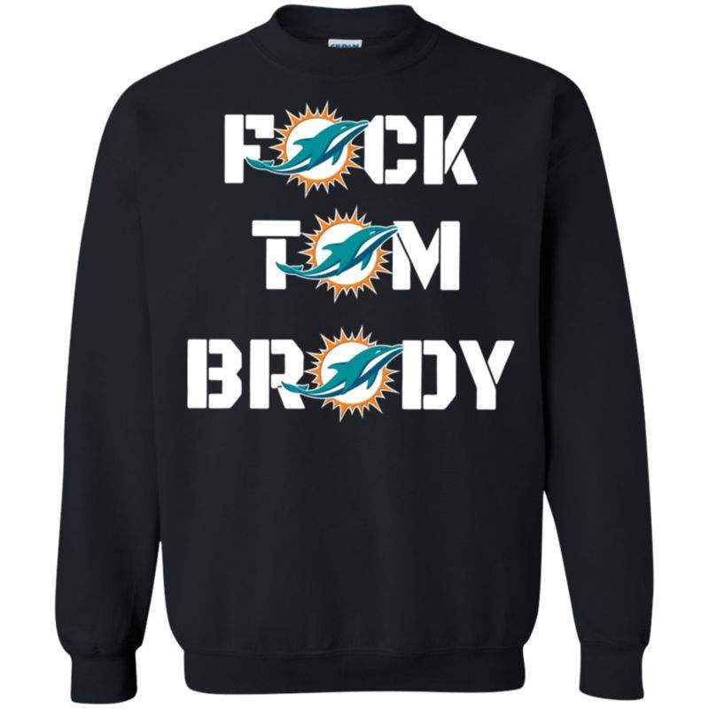 Miami Dolphins F#ck Tom Brady Shirt Sweatshirt