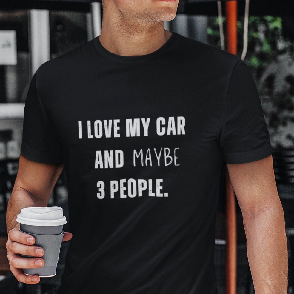 Custom Funny Car Guy Shirt | I Love My Car and Maybe 3 People, Car Guy Gift, Car Lover, Car Enthusiast Gifts, Mechanic Shirt, Gift for Him