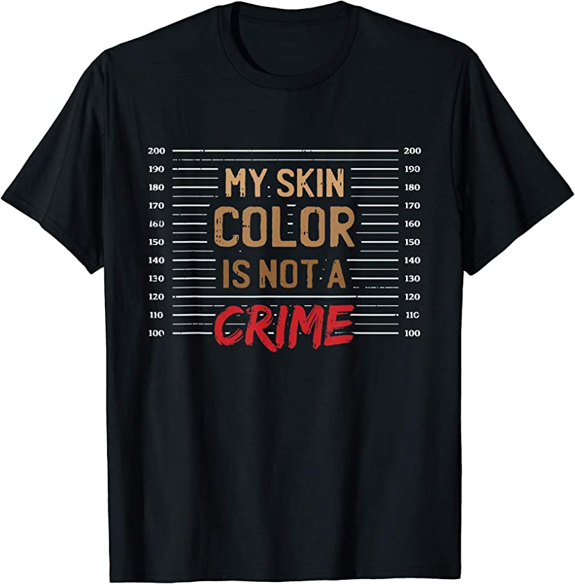 Skin Color Is Not A Crime Black Pride African American Gifts T-Shirt