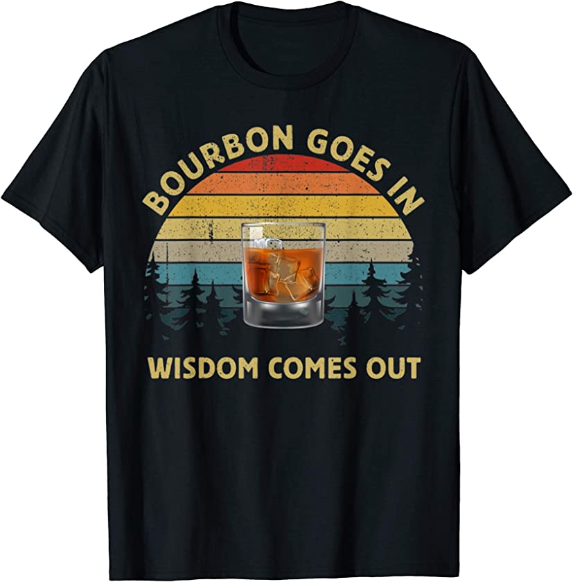 Bourbon Goes In Wisdom Comes Out Vintage Bourbon Lovers Gift T-Shirt