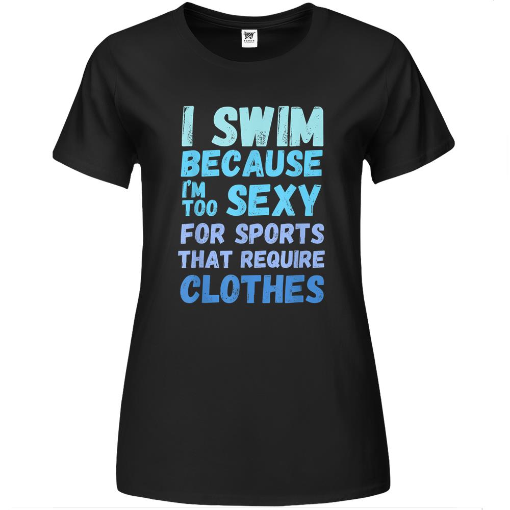 Funny Swimming Swim Team Quote I Swim Because Im Too Sexy Premium Womens T Shirts