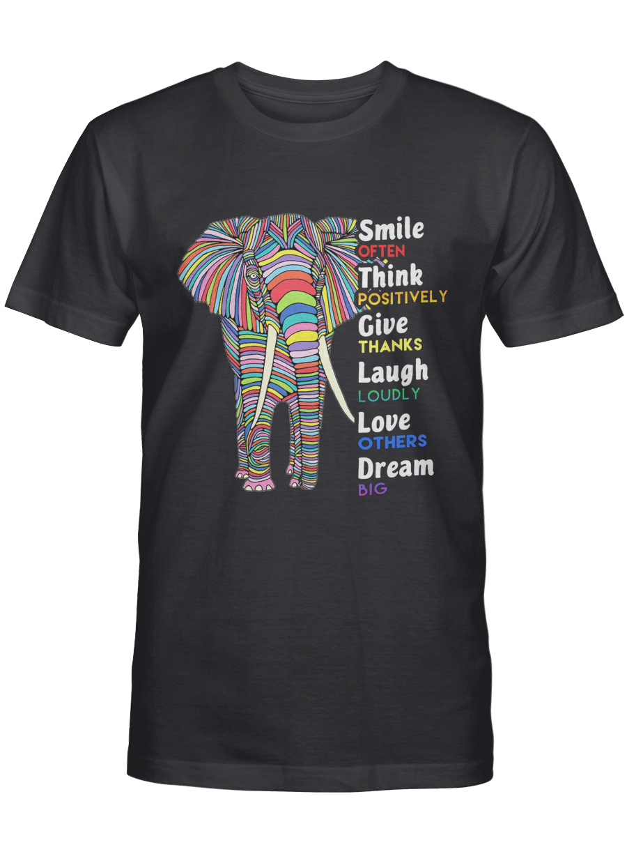 Smile Often Think Positively Give Thanks Laugh Loudly Love Others Dream Big – Elephant T Shirt