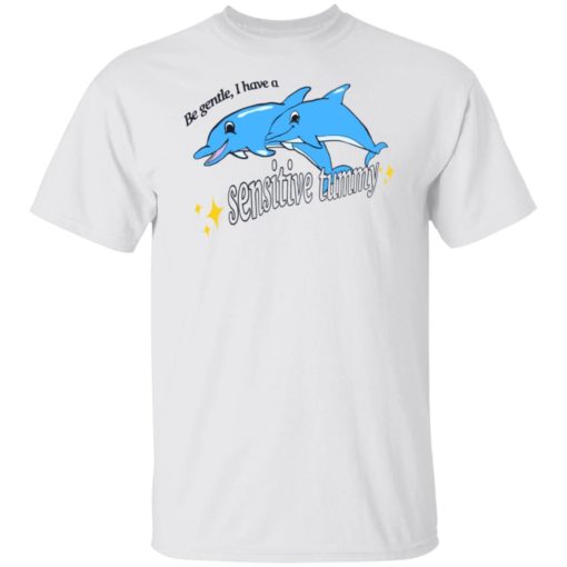 Dolphin be gentle i have a sensitive tummy shirt