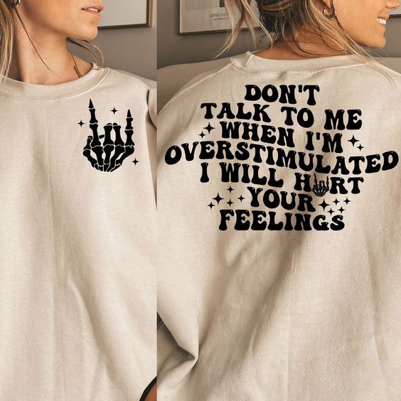 Don’t talk to me when I’m overstimulated I will hurt your feelings Sweatshirt