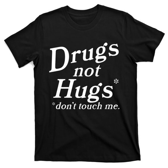 Drugs Not Hugs Don’t Touch Me Funny T-Shirt – Slamandgo