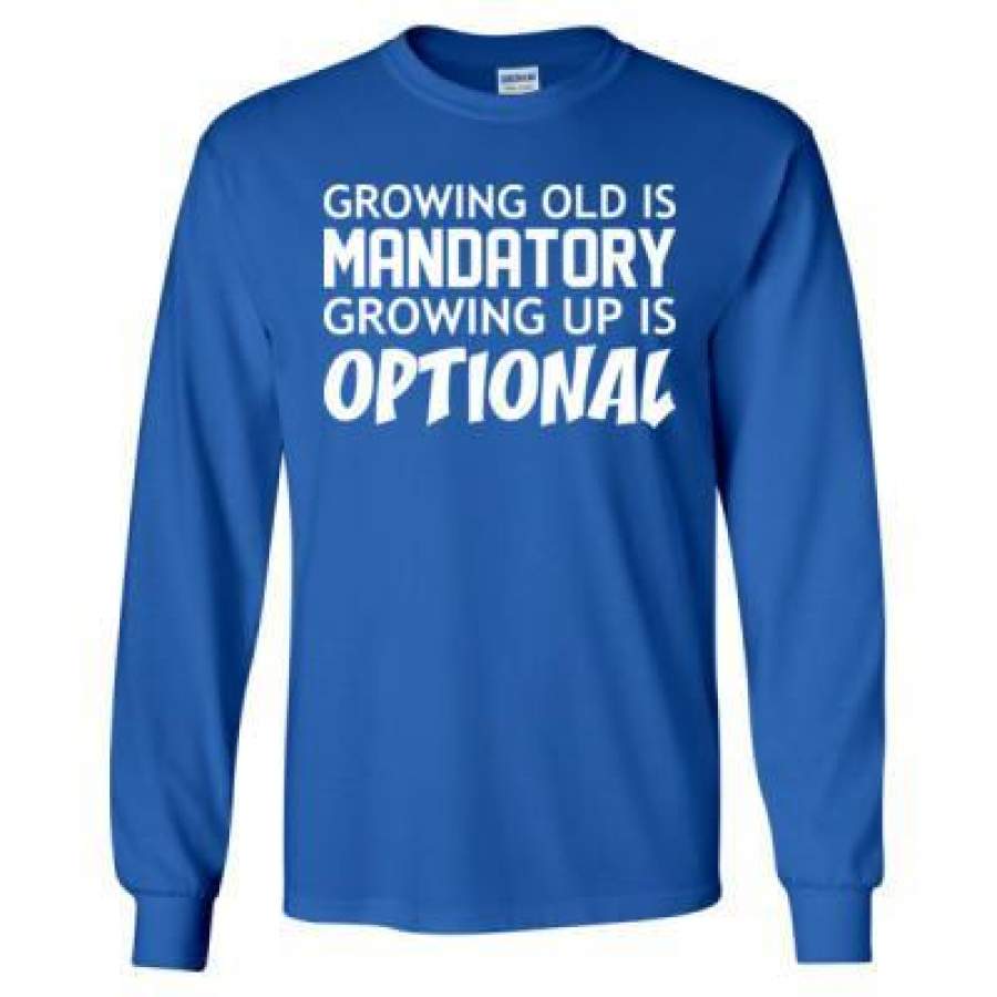 AGR Growing Old Is Mandatory Growing Up Is Optional – Long Sleeve T-Shirt