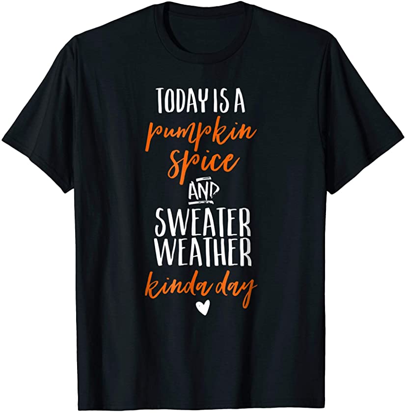 Today Is Pumpkin Spice Sweater Weather Kinda Day Cute Shirt