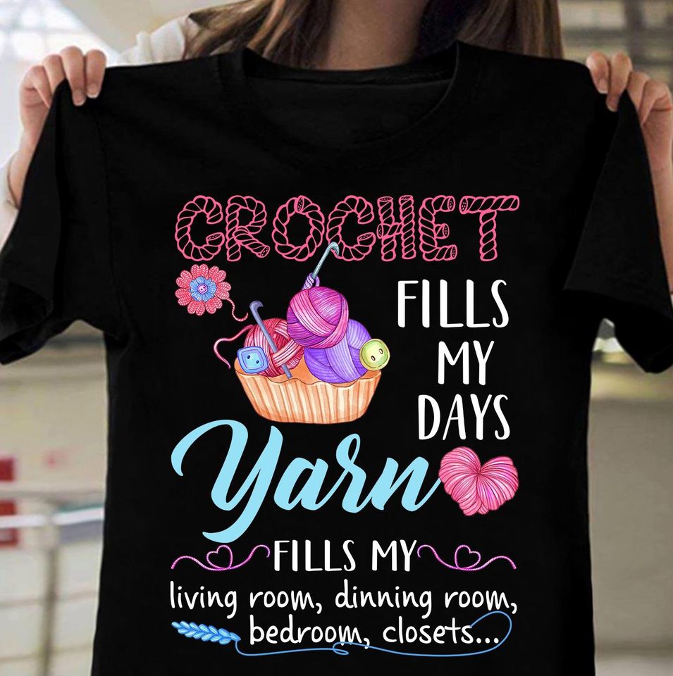 Crochet Fills My Days Yarn Fills My Living Room Dinning Room Bedroom Closets Gift Standard/Premium T-Shirt