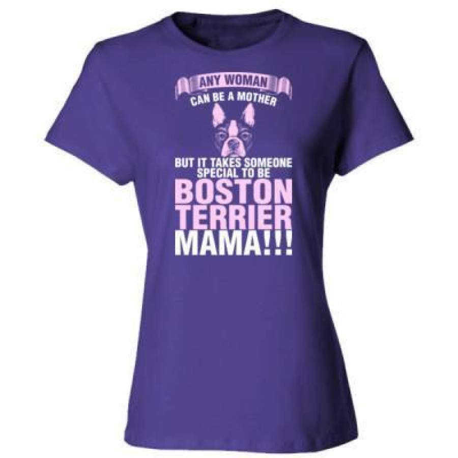 AGR Any Woman Can Be A Mother But It Takes Someone Special To Be Boston Terrier Mama – Ladies’ Cotton T-Shirt