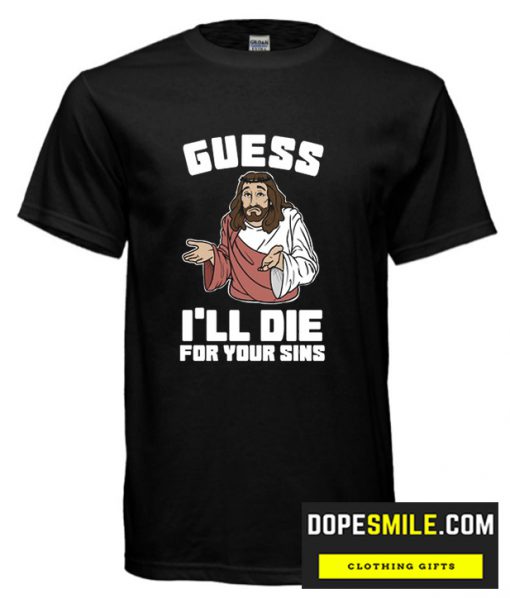 Guess I’ll Die (For Your Sins) cool  T-Shirt