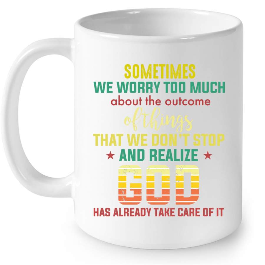 Sometimes We Worry Too Much About The Outcome Of Things That We Don’t Stop And Realize God Has Already Take Care Up Of It, Classic Vintage – Full-Wrap Coffee White Mug