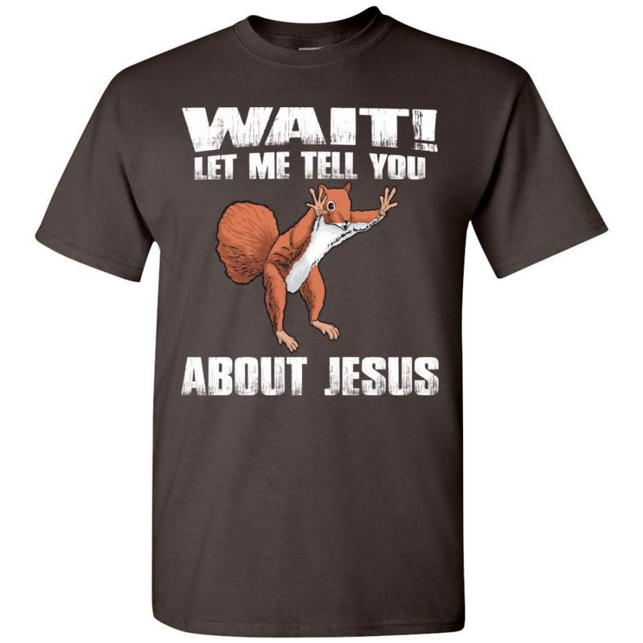 Wait! Let Me Tell You About Jesus Funny Jesus T Shirts