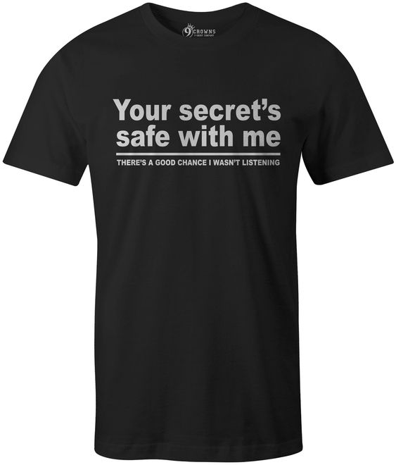 9 Crowns Tees Your Secret Is Safe I Wasn’t Listening Sarcastic T-shirt