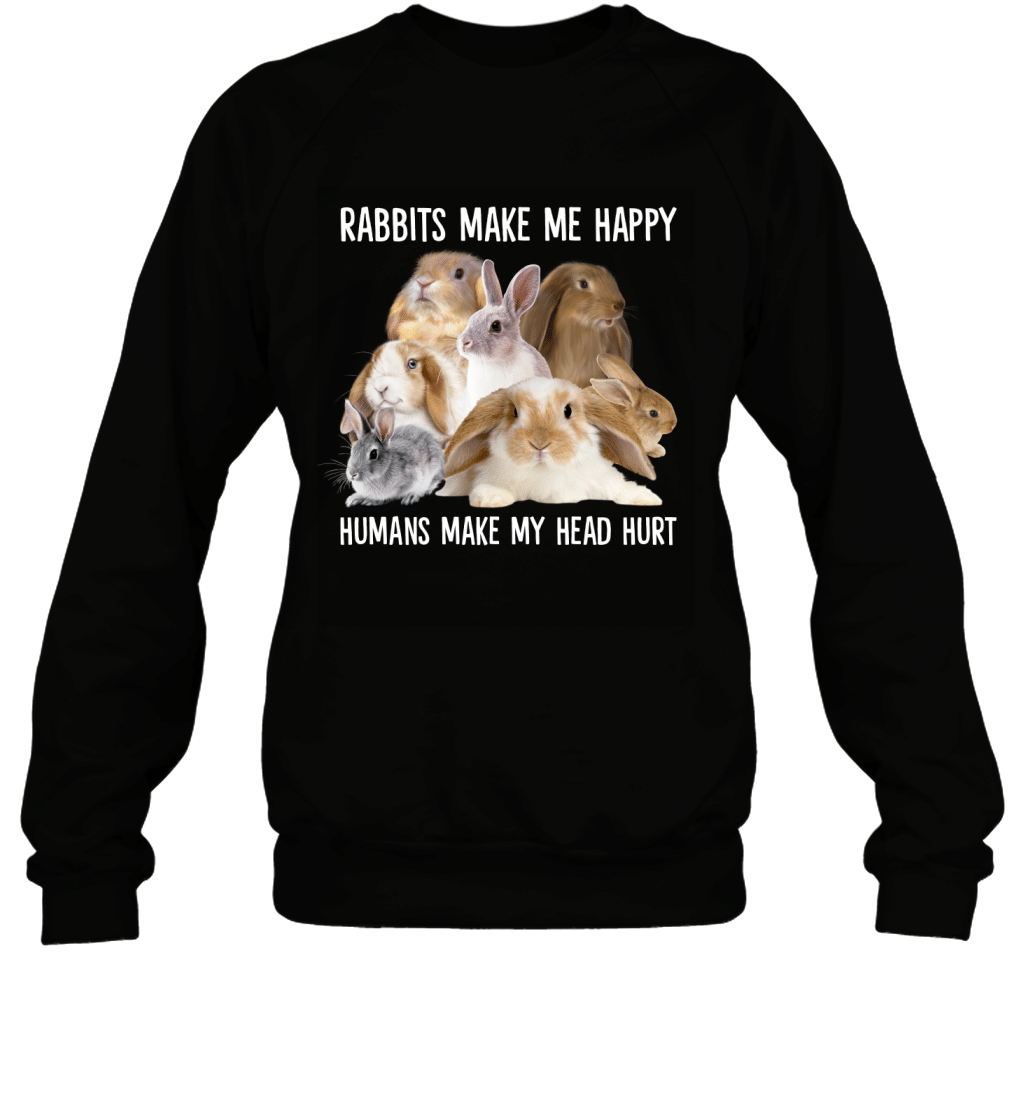 Rabbits Make Me Happy Humans Make My Head Hurt Funny Shirt Sweatshirt