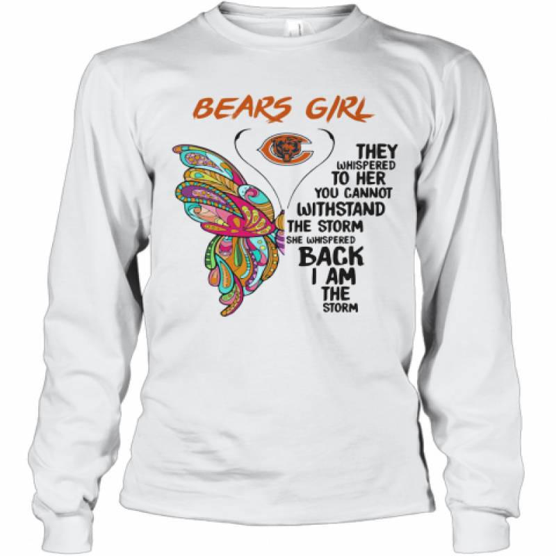 Butterfly Chicago Bears Girl They Whispered To Her You Cannot Withstand The Storm She Whispered Back I Am The Storm Long Sleeve T-Shirt