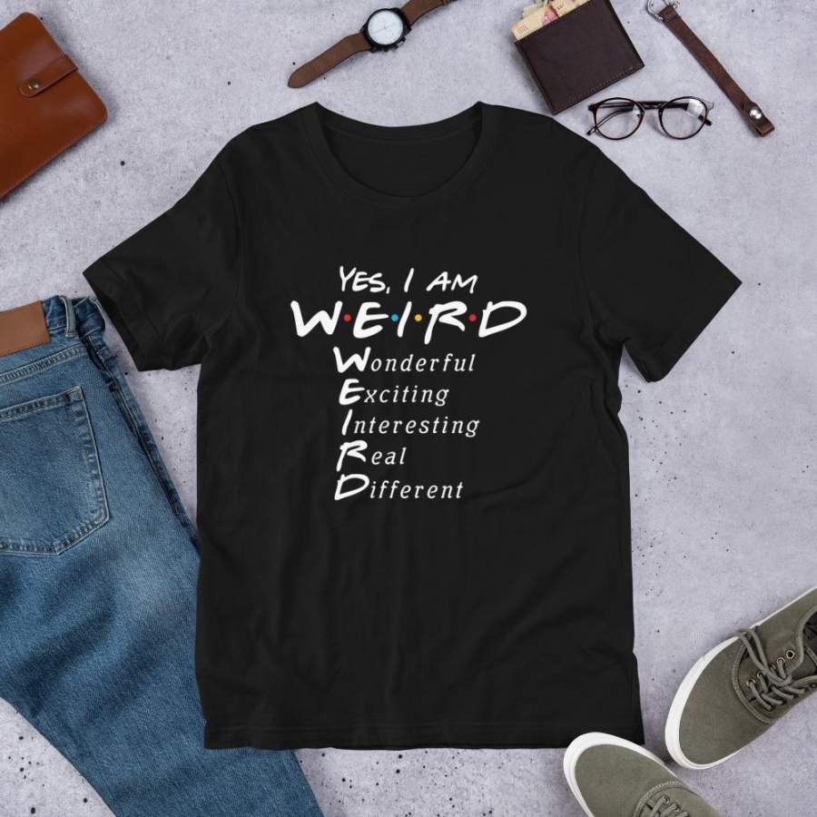 Yes, I am WEIRD Wonderful Exciting Interesting Real Different T-Shirt Best Friends Shirt Funny Weird Geek Shirt S-2XL Unisex T-Shirt