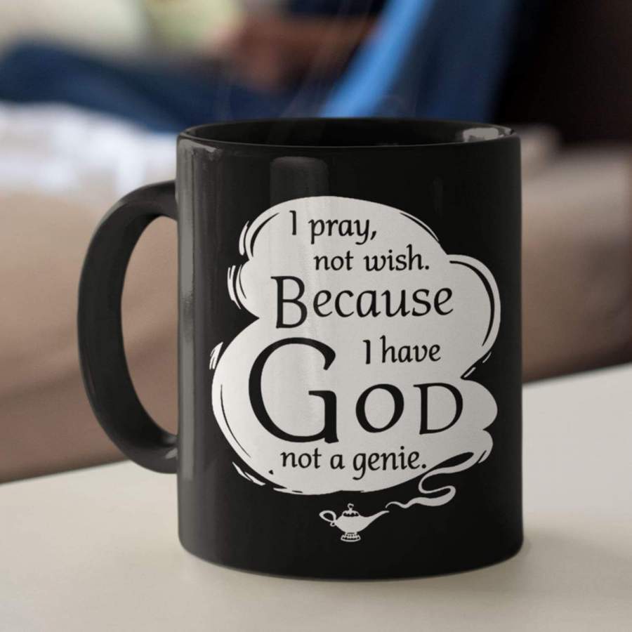 I pray not wish because I have God not a genie pray coffee mug