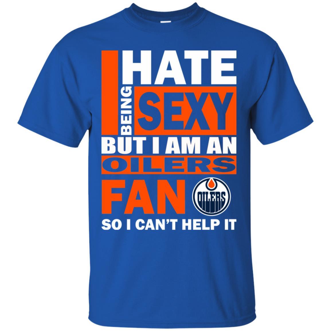 I Hate Being Sexy But I Am An Edmonton Oilers Fan Tshirt For Lovers