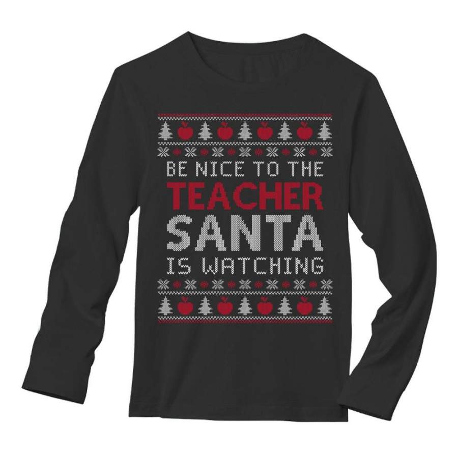 Be Nice To The Teacher Santa Is Watching Ugly Christmas Long Sleeve T-Shirt