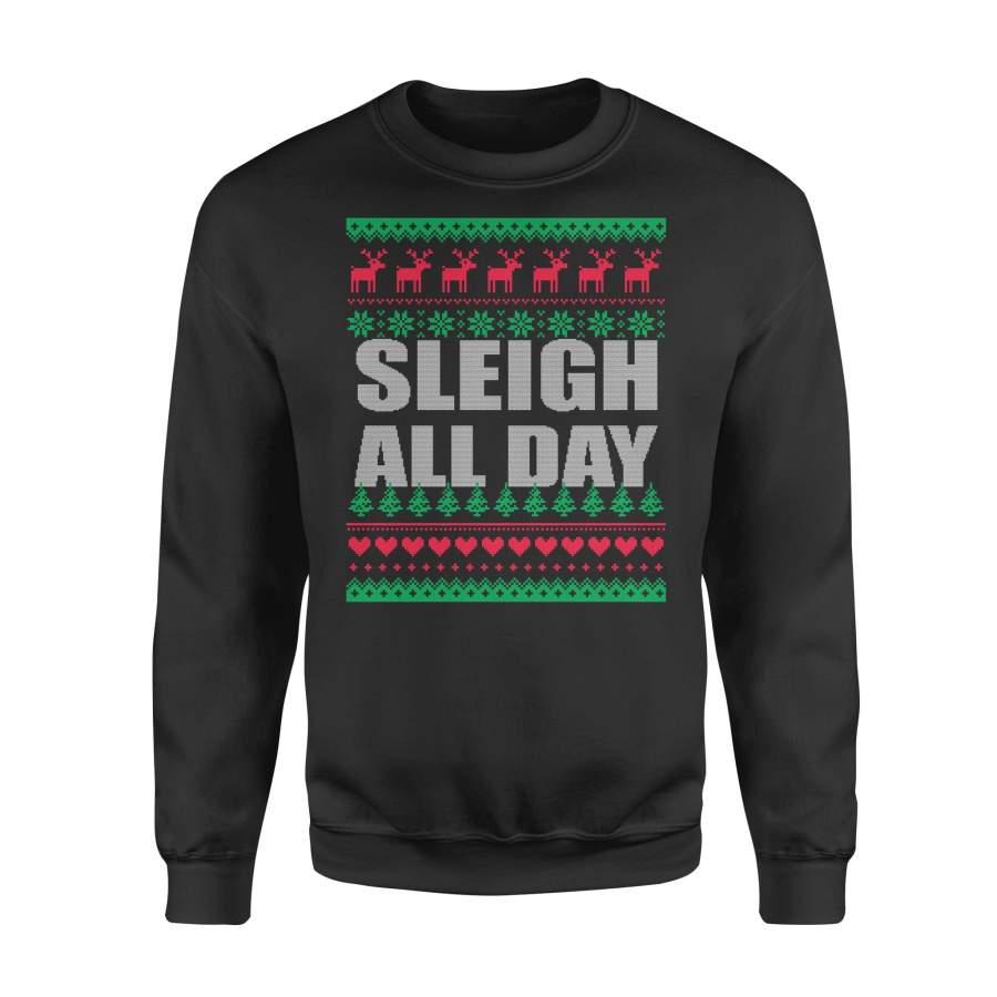 Sleigh All Day Ugly Christmas Funny Quotes Humor Gift Sweatshirt