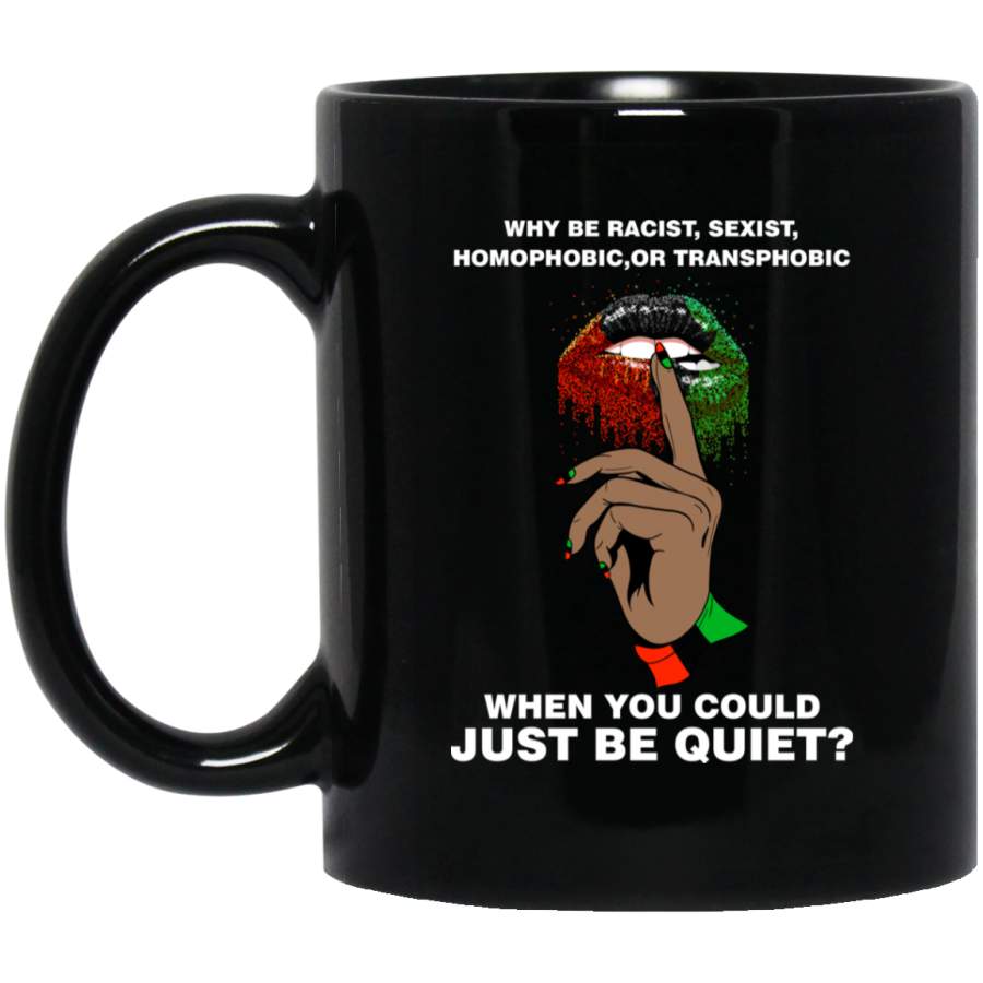 African American Coffee Mug Why Be Racist Homophobic Transphobic When You Could Just Be Quiet 11oz – 15oz Black Mug