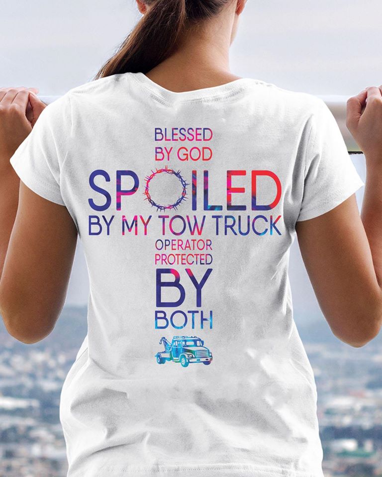 Blessed By God Spoiled By My Tow Truck Operator Protected By Both Cotton T-Shirt