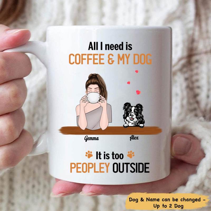 All I Need Is Coffee And Dog It Is Too Peopley Outside Personalized Mug