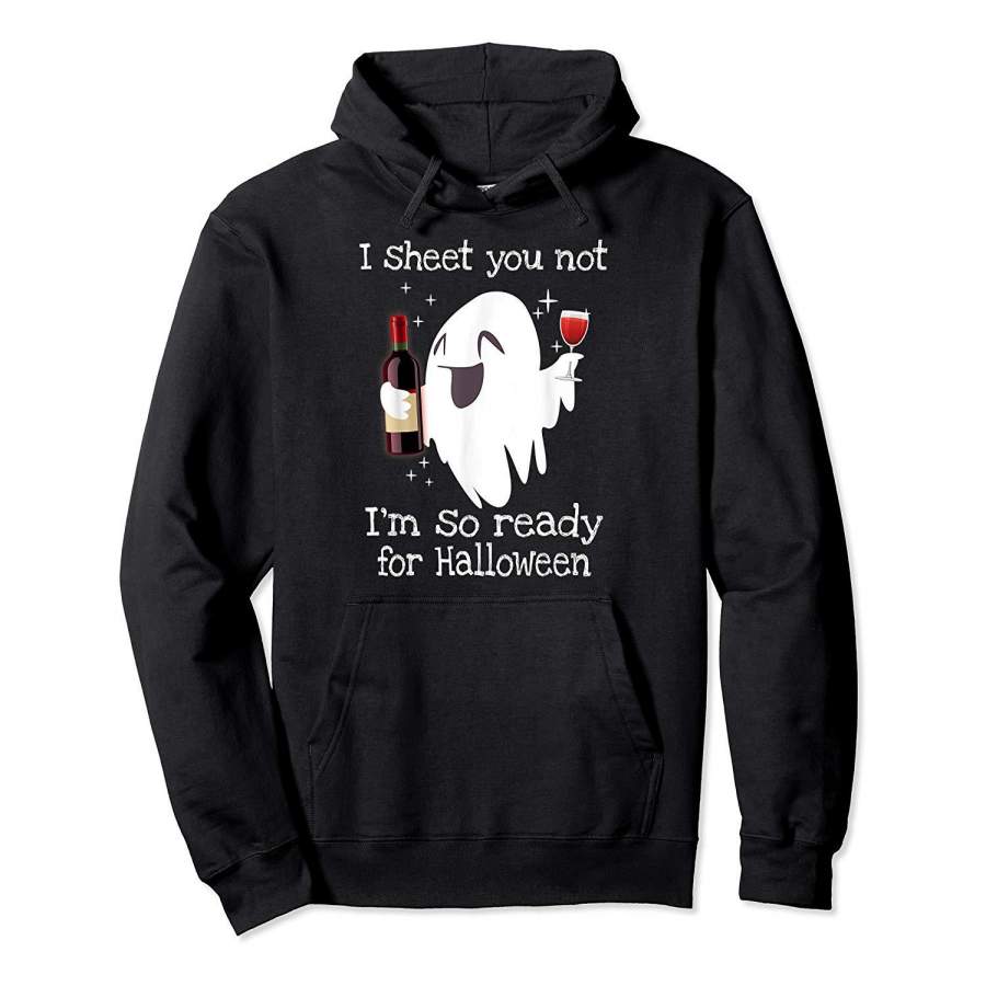 I Sheet You Not I’m So Ready for Halloween Boo Drinking Wine Hoodie Premium Tee