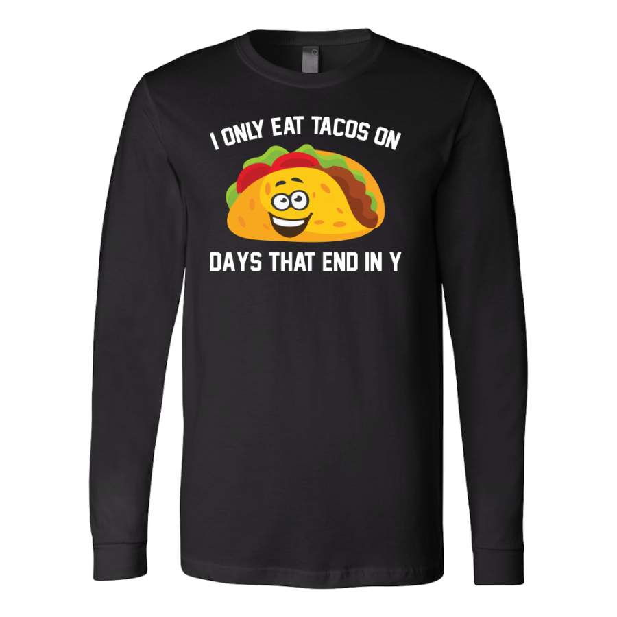 Taco mexican i only eat tacos on days that end in y Long Sleeve Funny T Shirt – TL00592LS