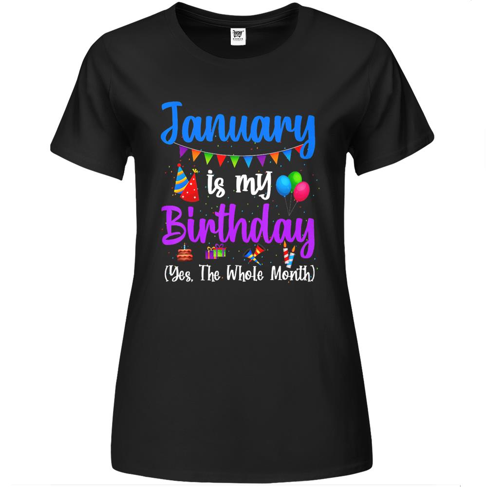 January Is My Birthday Yes The Whole Month January Birthday Premium Womens T Shirts