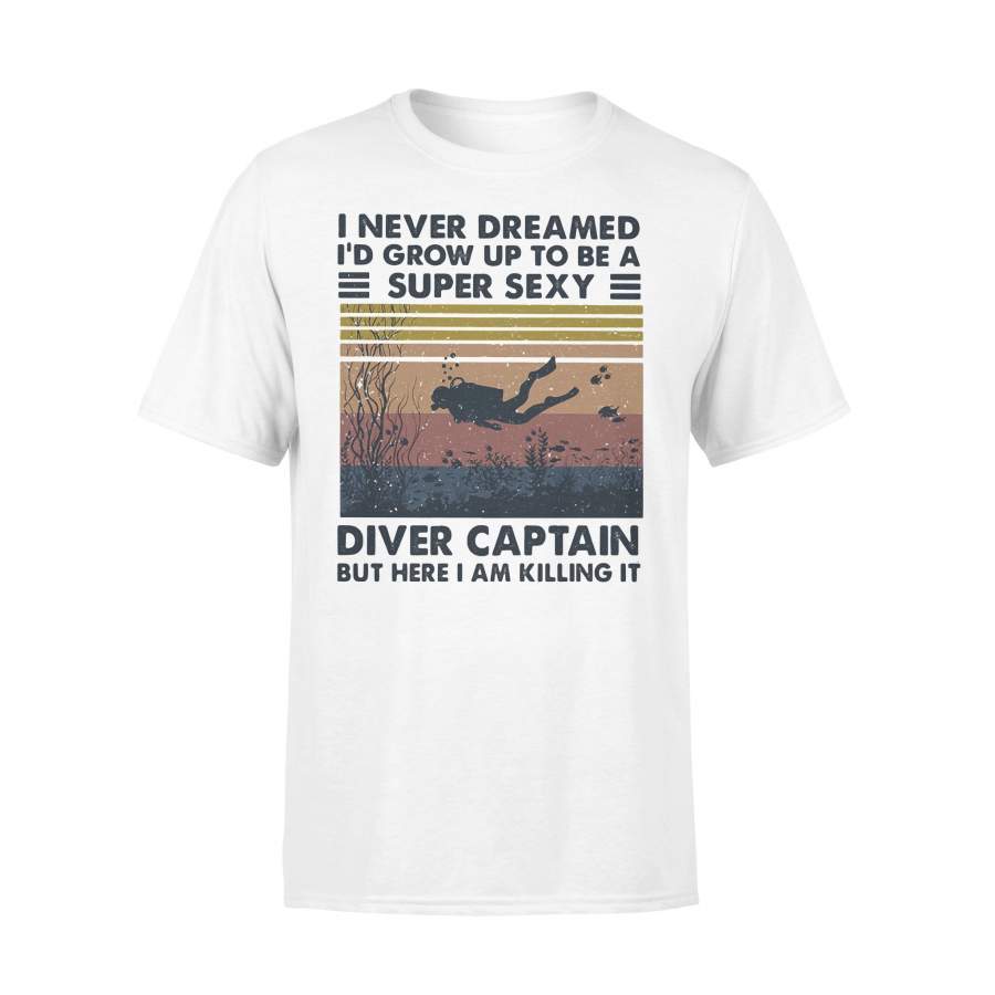 I Never Dreamed I’d Grow Up To Be A Super Sexy Diver Captain But Here I Am Killing It Vintage Retro T-shirt