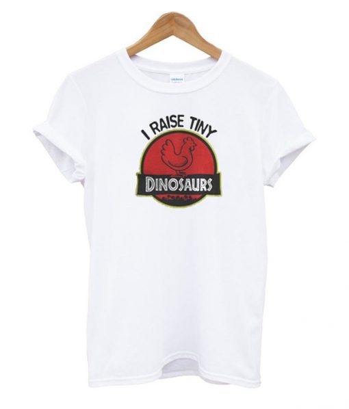 I raise Tiny Dinosaurs T Shirt