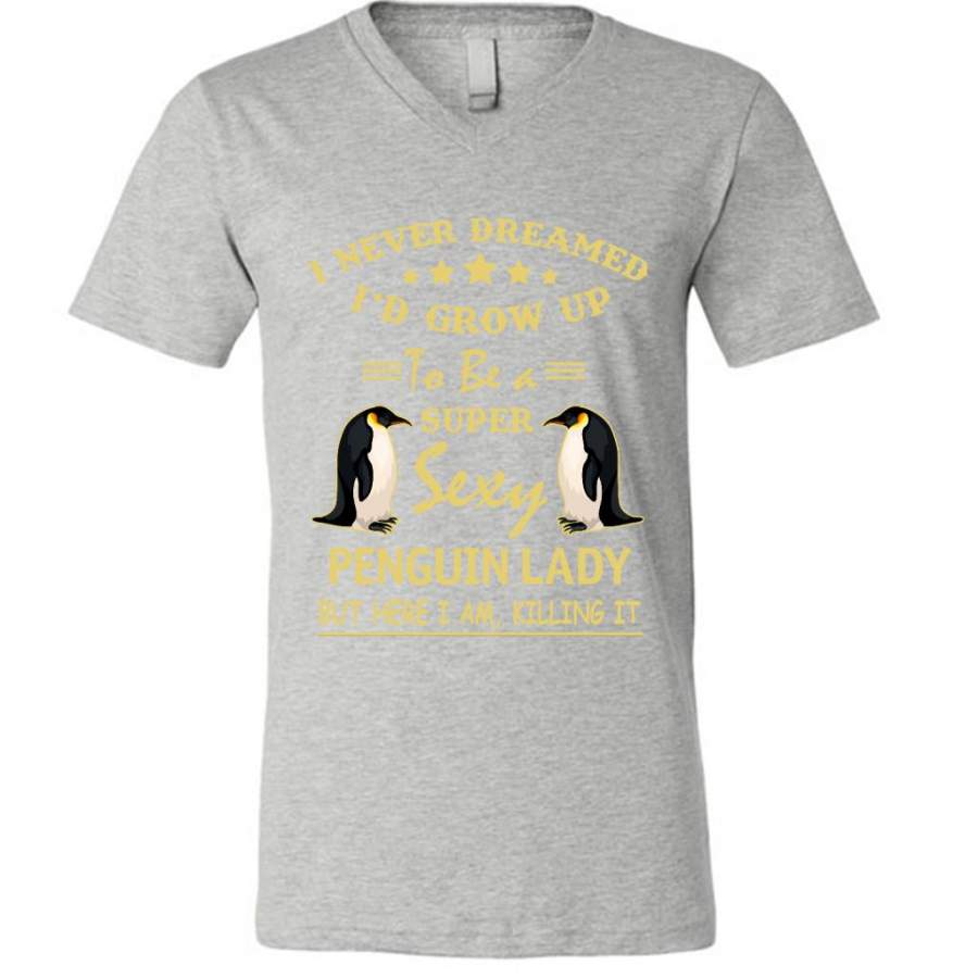 I Never Dreamed I’d Grow Up To Be A Super Sexy Penguin Lady But Here I Am Killing It – Canvas Unisex V-Neck Shirt