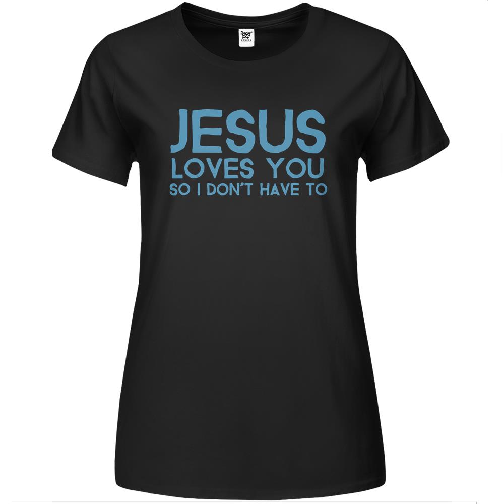 Jesus Loves You So I Don’T Have Premium Womens T Shirts