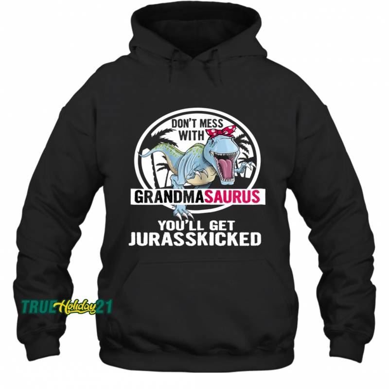 Womens Don’t Mess With Grandmasaurus You’ll Get Jurasskicker Hoodie