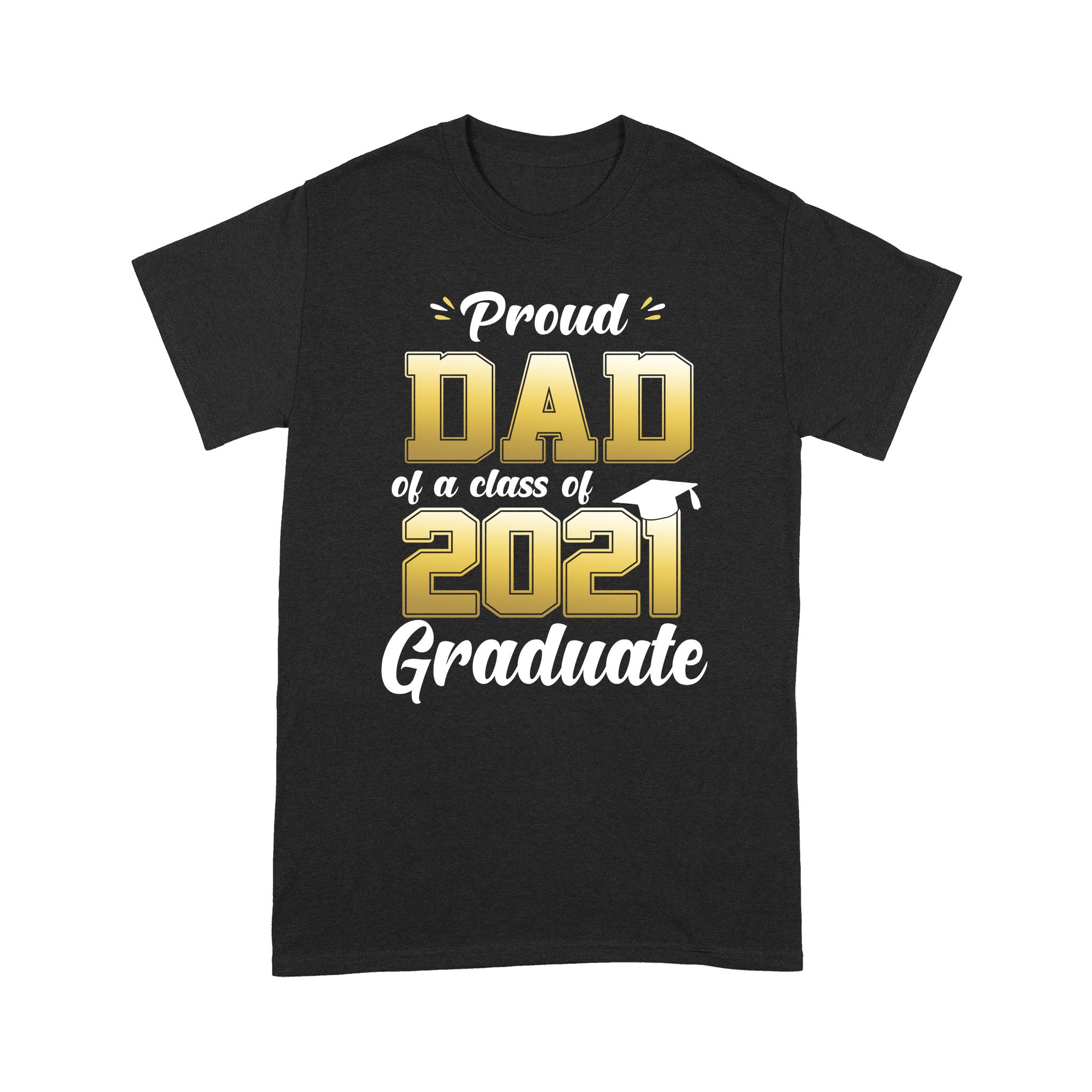 Proud Dad Of A Class Of 2021 Graduate Shirt Senior 21 Gift For Dad T-Shirt – Standard T-shirt