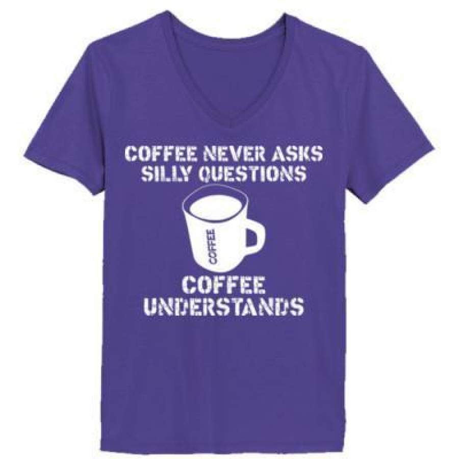 AGR Coffee Never Asks Silly Questions Coffee Understands – Ladies’ V-Neck T-Shirt