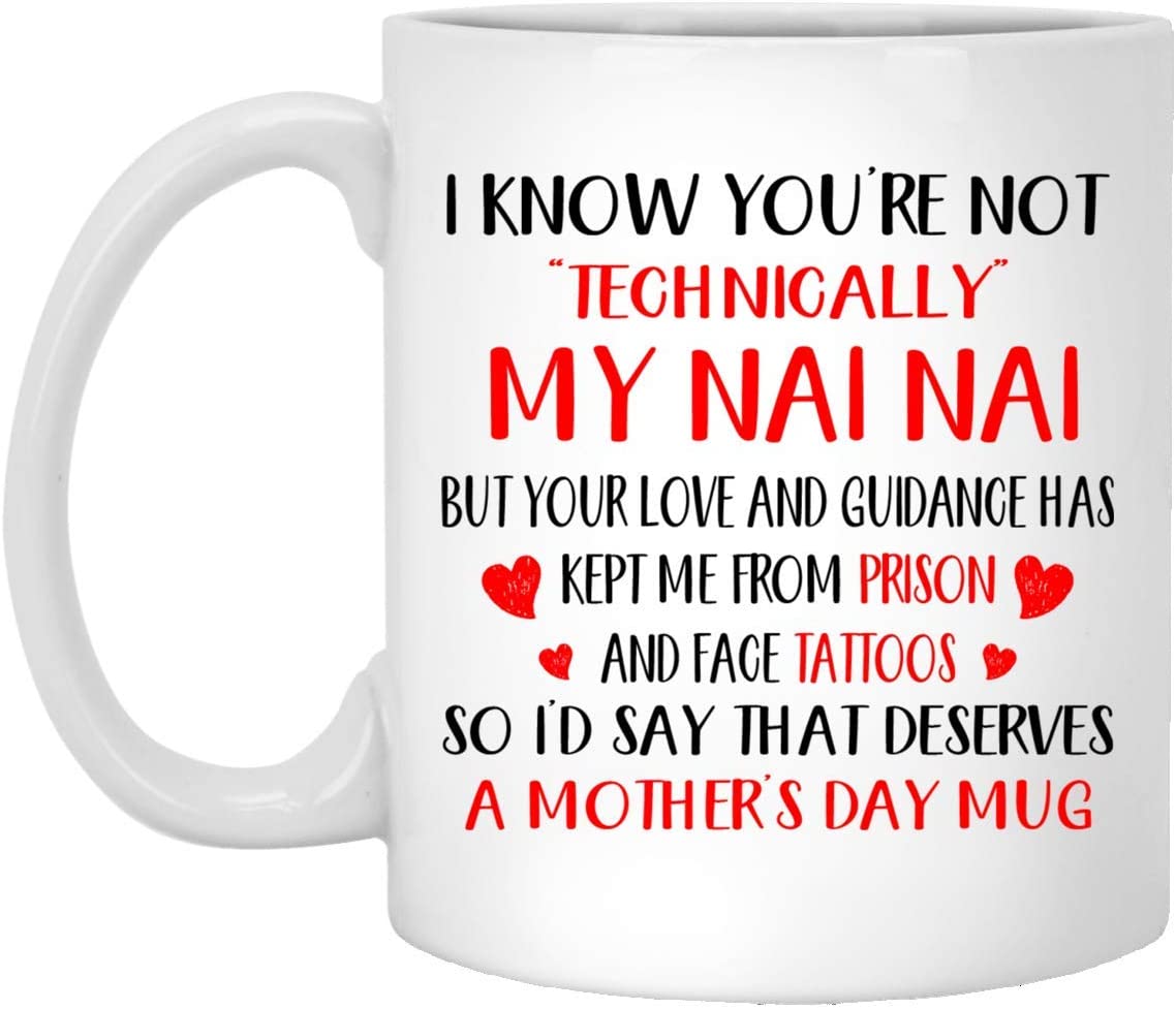 Mother’S Day Gift – I Know You’Re Not Technically My Nai Nai – Perfect Gift Mug 15Oz