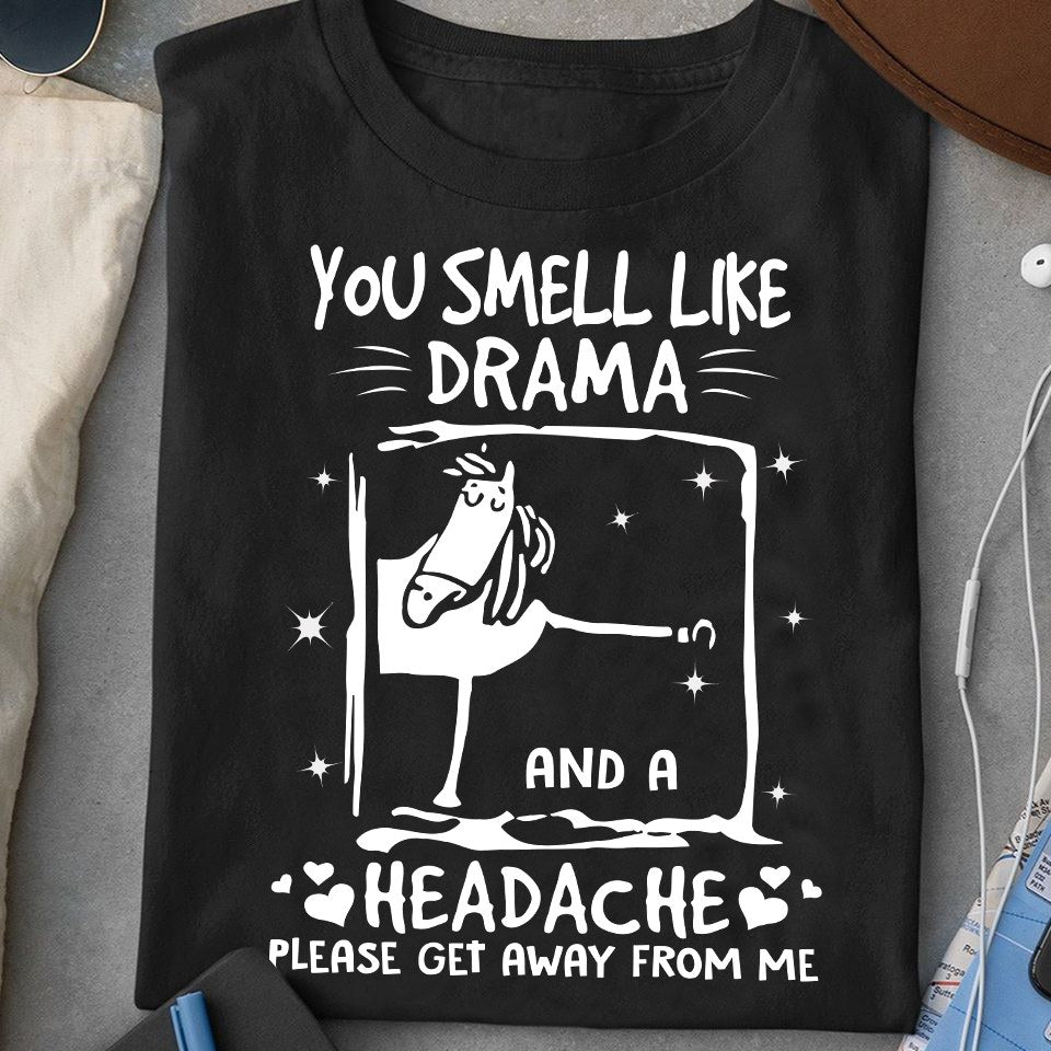 You Smell Like Drama And A Headache Please Get Away From Me Standard T-Shirt