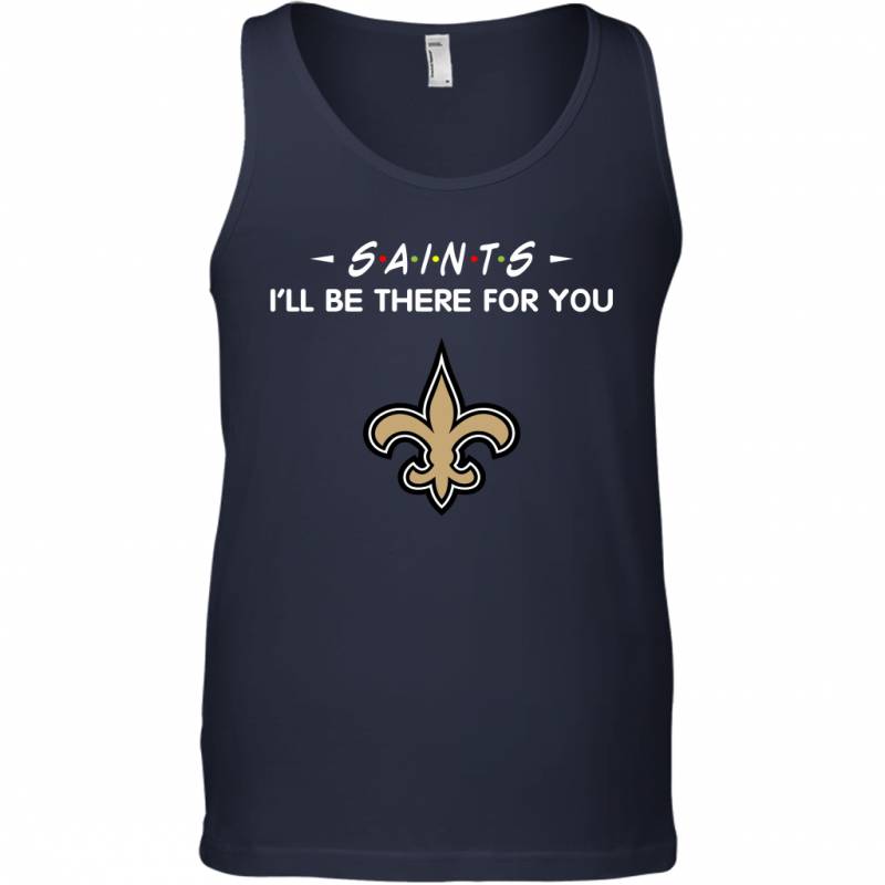 Saints I’ll Be There For You New Orleans Saints T Shirt Tank Top