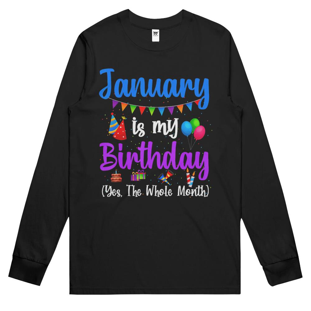 January Is My Birthday Yes The Whole Month January Birthday Long Sleeve T Shirts