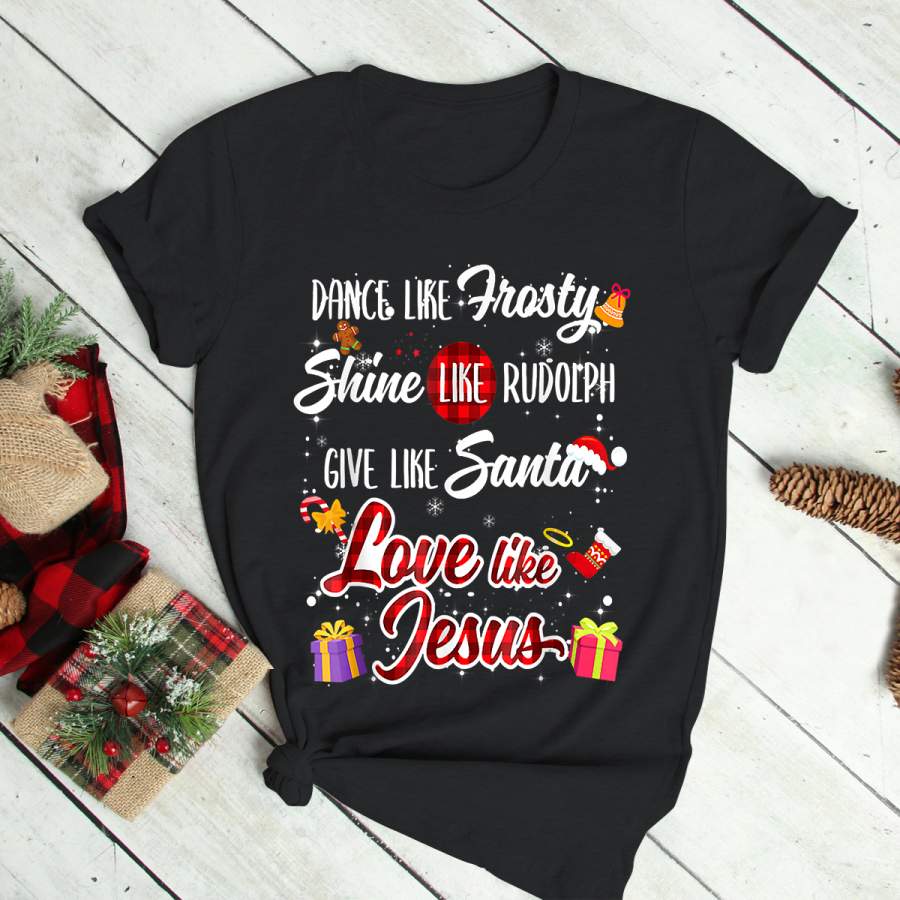 Dance Like Frosty Shine Like Rudolph Love Like Jesus Xmas T-Shirt