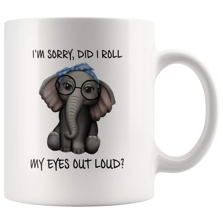 I’m Sorry Did I Roll My Eyes Out Loud Elephant White Coffee Mug