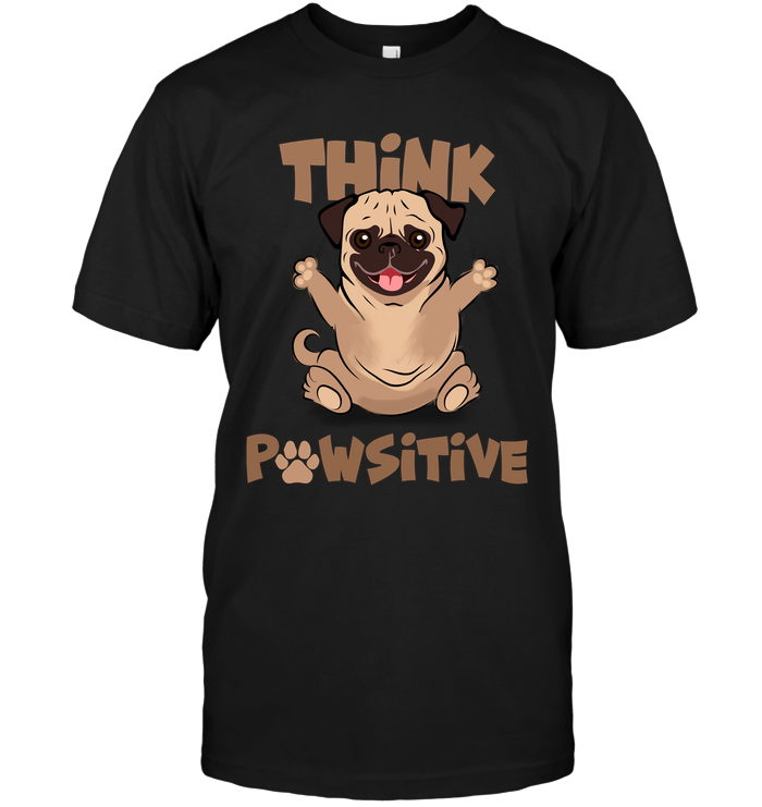 Think Pawsitive Cute Pug Dog Gift Dog Lovers Men Women T shirt