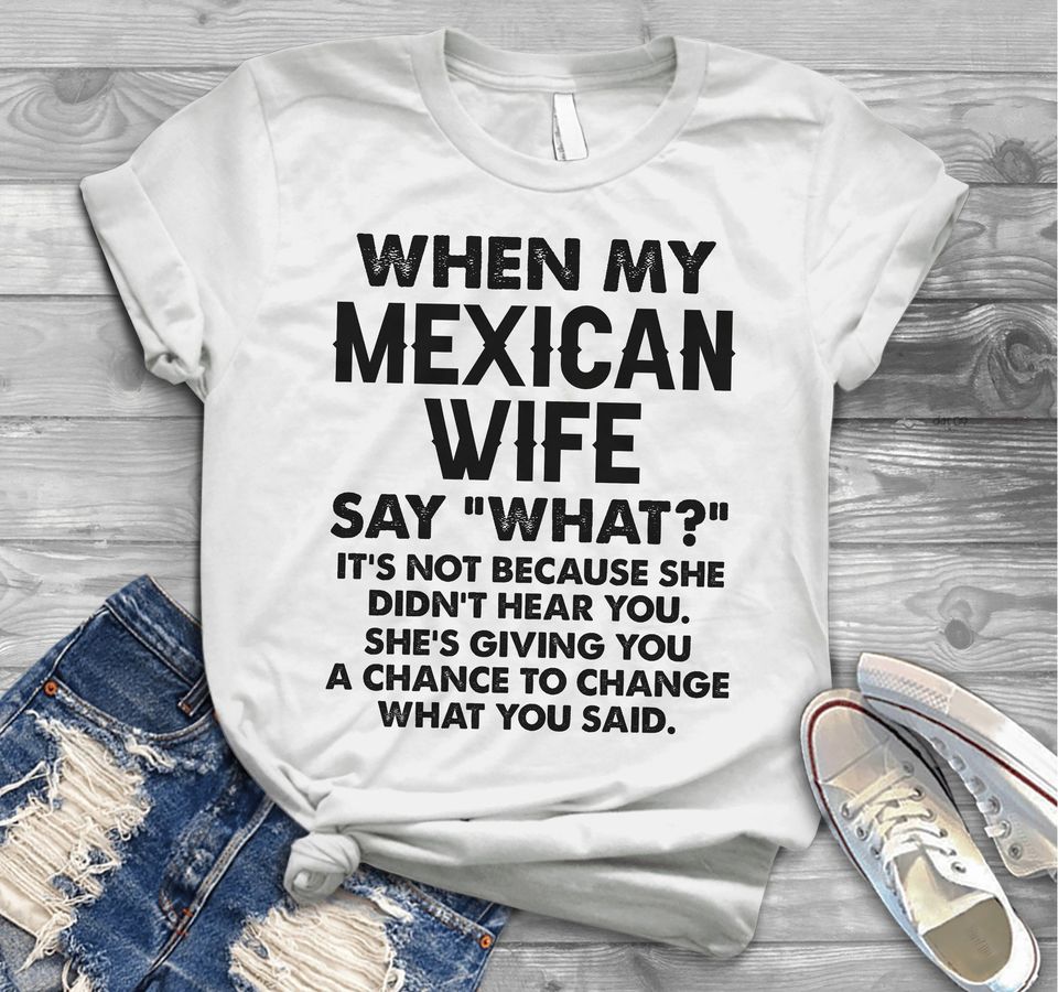 When My Mexican Wife Say What It’s Not Because She Didn’t Hear You Funny Gift For Husband Mexican Standard/Premium T-Shirt