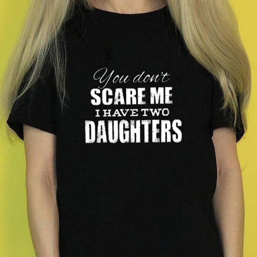 You Don’t Scare Me. I Have Two Daughters Print Vintage Loose Casual Street Wear Unisex T-Shirt