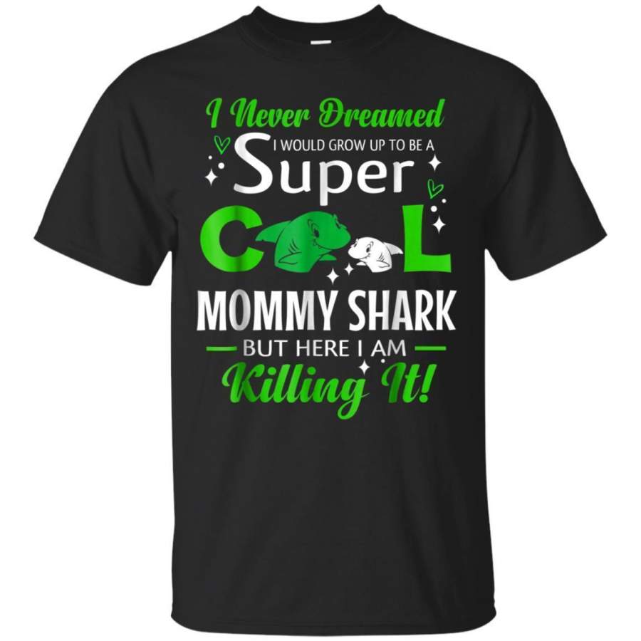 AGR I Never Dreamed Would Grow Up To Be A Super Cool Mommy Shark Jaq T-shirt