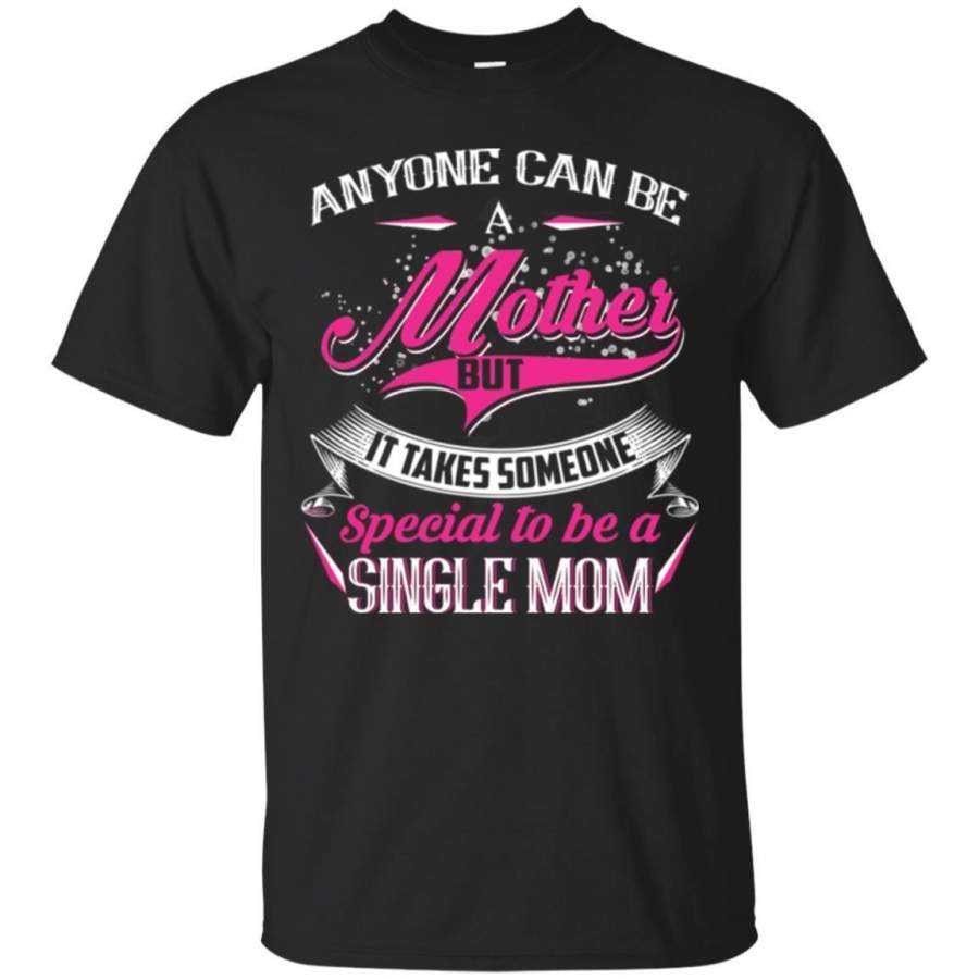 Anyone Can Be A Mother – Mother’s Day T-Shirt Gift Idea For Single Mom