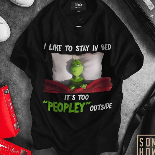 Grinch i like to stay in bed it’s too peopley outside T Shirt Hoodie Sweater H97